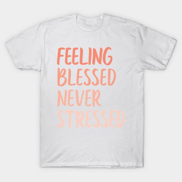 feeling blessed never stressed T-Shirt by WorkingOnIt